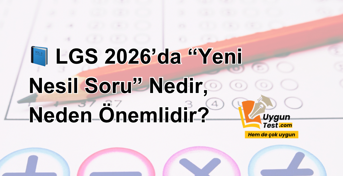 📘 LGS 2026’da “Yeni Nesil Soru” Nedir, Neden Önemlidir?